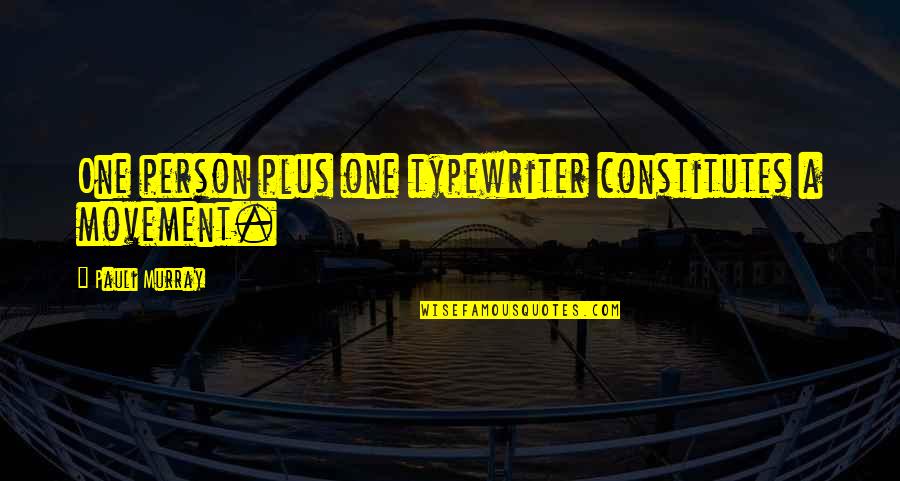 Wyers Bend Quotes By Pauli Murray: One person plus one typewriter constitutes a movement. Wyers Bend Quotes By Pauli Murray: One person plus one typewriter constitutes a movement.