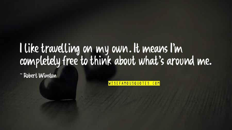 Wyers Bend Quotes By Robert Winston: I like travelling on my own. It means Wyers Bend Quotes By Robert Winston: I like travelling on my own. It means