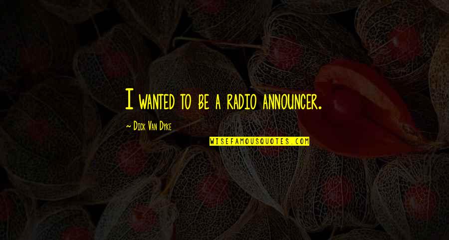 Wyers Plumbing Quotes By Dick Van Dyke: I wanted to be a radio announcer. Wyers Plumbing Quotes By Dick Van Dyke: I wanted to be a radio announcer.