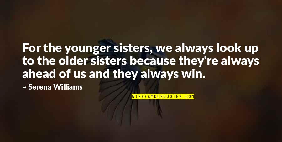 Wyers Plumbing Quotes By Serena Williams: For the younger sisters, we always look up Wyers Plumbing Quotes By Serena Williams: For the younger sisters, we always look up