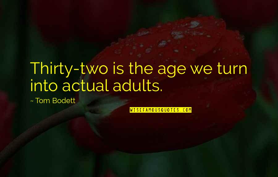 Wyjazd Quotes By Tom Bodett: Thirty-two is the age we turn into actual