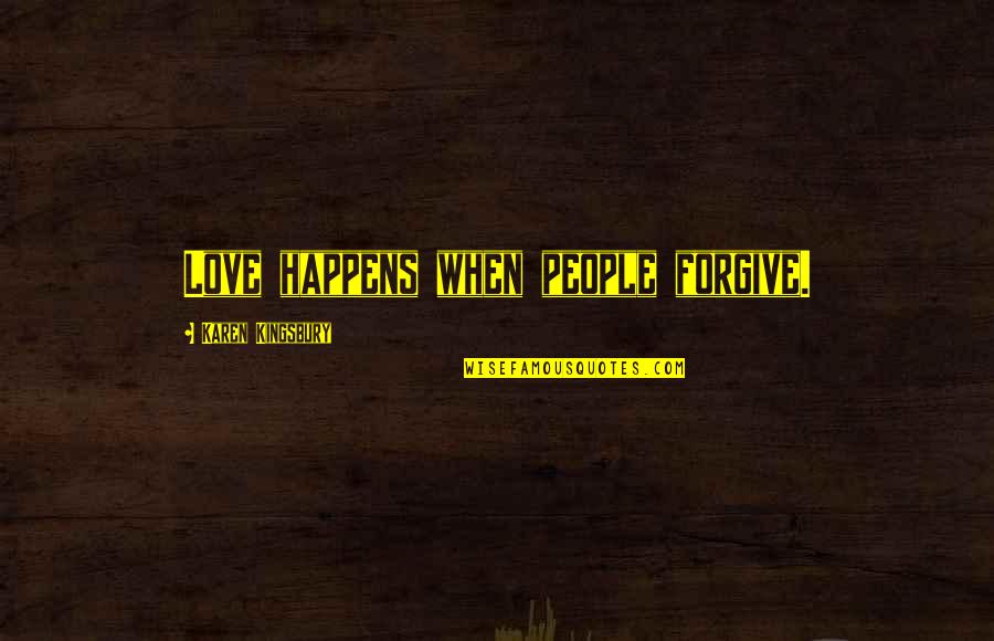 Wyjuana Quotes By Karen Kingsbury: Love happens when people forgive. Wyjuana Quotes By Karen Kingsbury: Love happens when people forgive.