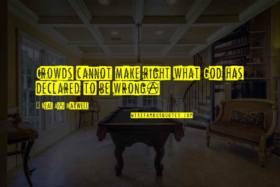 Wyke Quotes By Neal A. Maxwell: Crowds cannot make right what God has declared