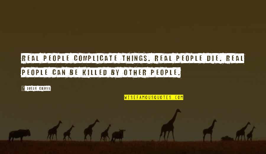 Wykeham Collegiate Quotes By Julie Cross: Real people complicate things. Real people die. Real