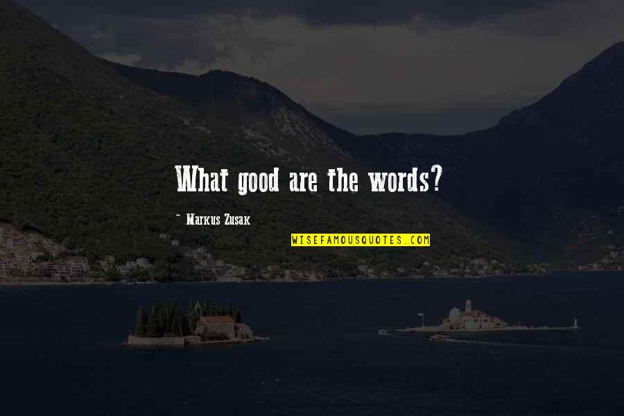 Wykert Quotes By Markus Zusak: What good are the words? Wykert Quotes By Markus Zusak: What good are the words?