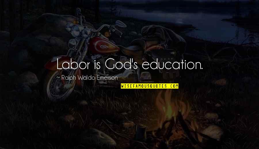 Wykert Quotes By Ralph Waldo Emerson: Labor is God's education. Wykert Quotes By Ralph Waldo Emerson: Labor is God's education.