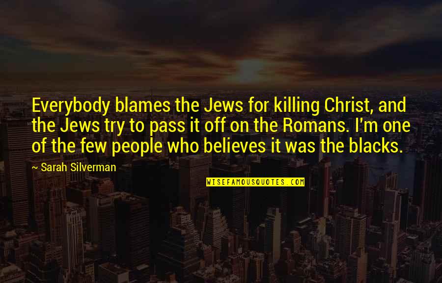Wykorzystanie Wiedzy Quotes By Sarah Silverman: Everybody blames the Jews for killing Christ, and