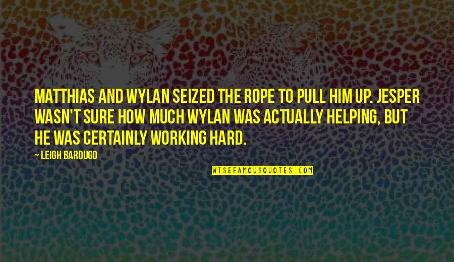 Wylan Quotes By Leigh Bardugo: Matthias and Wylan seized the rope to pull