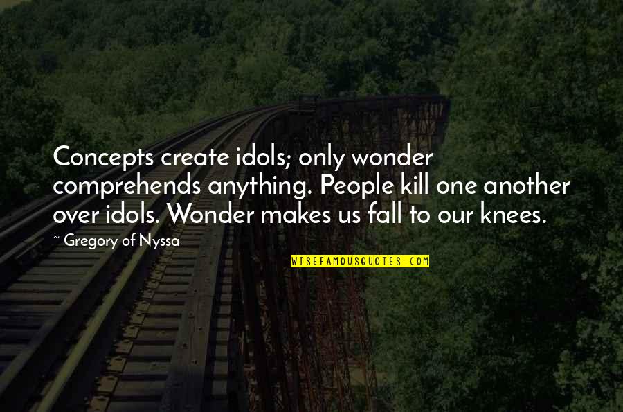 Wyld Quotes By Gregory Of Nyssa: Concepts create idols; only wonder comprehends anything. People