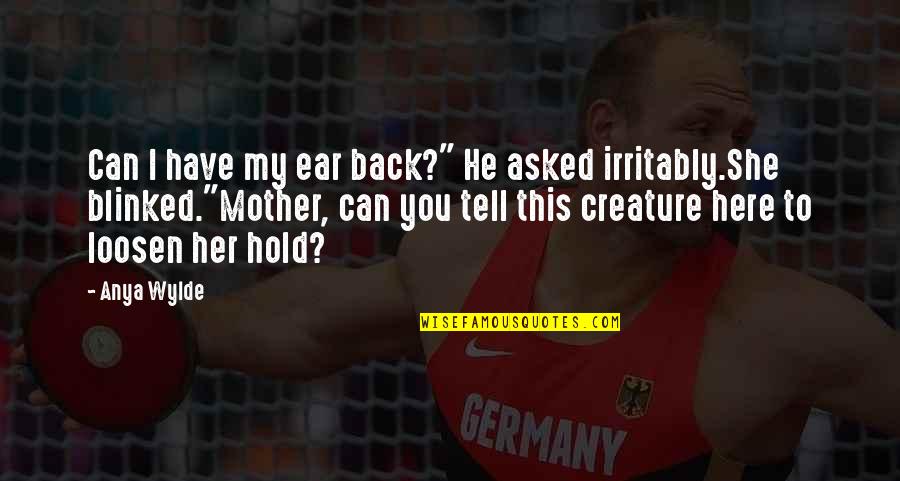 Wylde Quotes By Anya Wylde: Can I have my ear back?" He asked Wylde Quotes By Anya Wylde: Can I have my ear back?" He asked