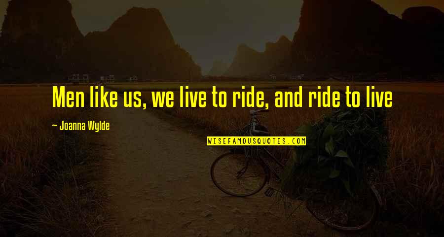 Wylde Quotes By Joanna Wylde: Men like us, we live to ride, and Wylde Quotes By Joanna Wylde: Men like us, we live to ride, and