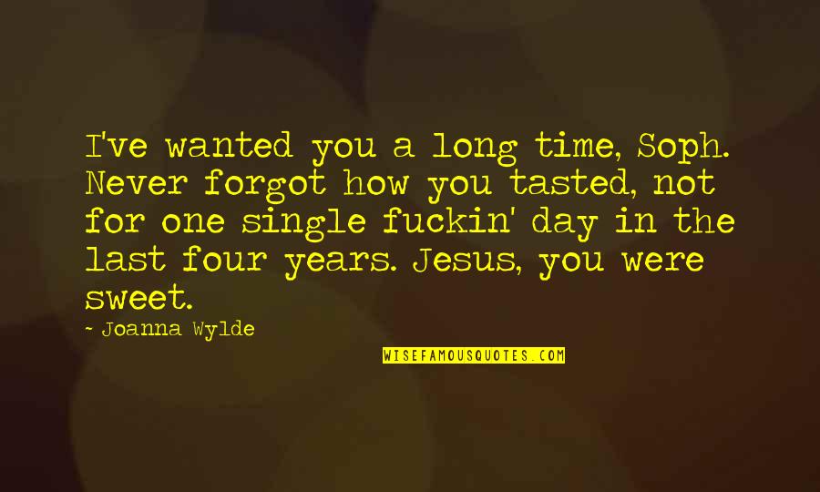 Wylde Quotes By Joanna Wylde: I've wanted you a long time, Soph. Never Wylde Quotes By Joanna Wylde: I've wanted you a long time, Soph. Never
