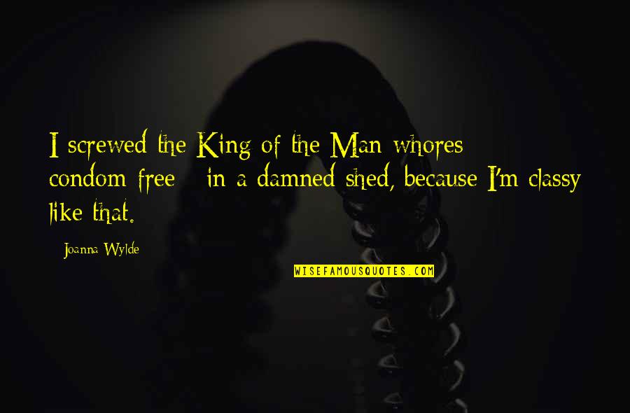 Wylde Quotes By Joanna Wylde: I screwed the King of the Man-whores - Wylde Quotes By Joanna Wylde: I screwed the King of the Man-whores -