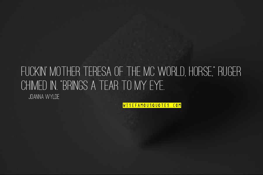 Wylde Quotes By Joanna Wylde: Fuckin' Mother Teresa of the MC world, Horse," Wylde Quotes By Joanna Wylde: Fuckin' Mother Teresa of the MC world, Horse,"