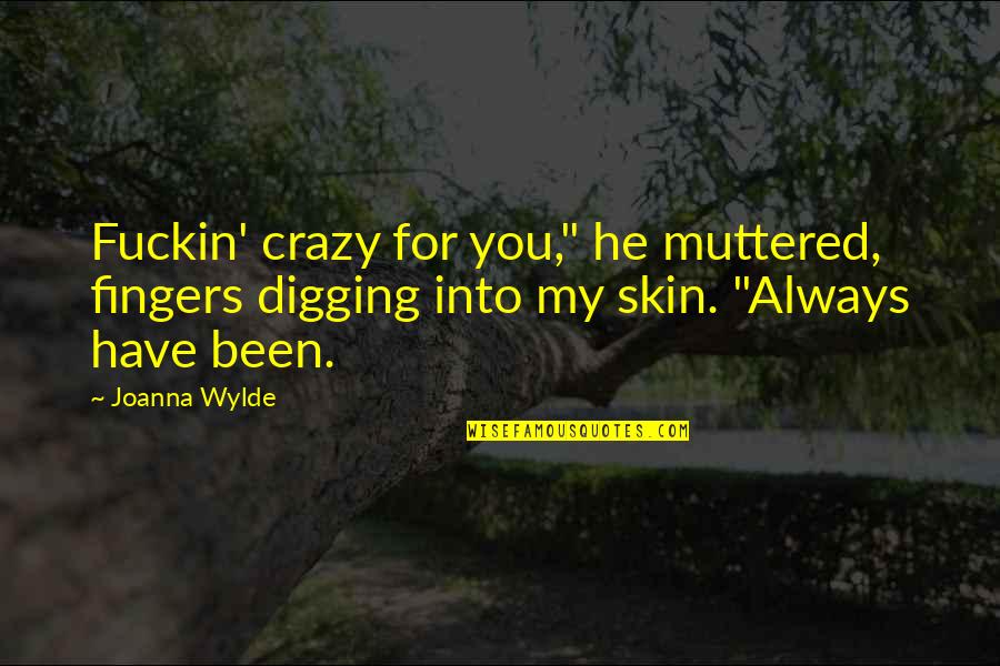 Wylde Quotes By Joanna Wylde: Fuckin' crazy for you," he muttered, fingers digging Wylde Quotes By Joanna Wylde: Fuckin' crazy for you," he muttered, fingers digging