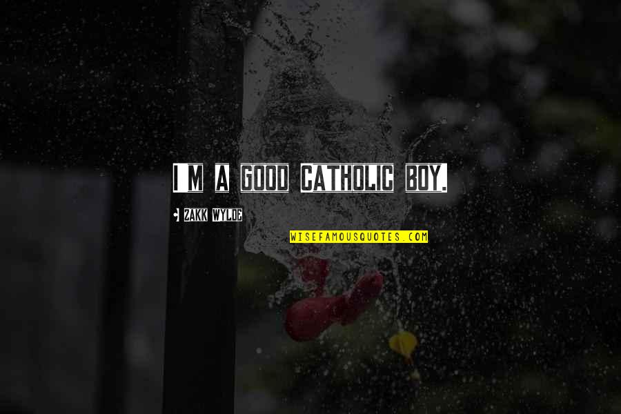 Wylde Quotes By Zakk Wylde: I'm a good Catholic boy. Wylde Quotes By Zakk Wylde: I'm a good Catholic boy.