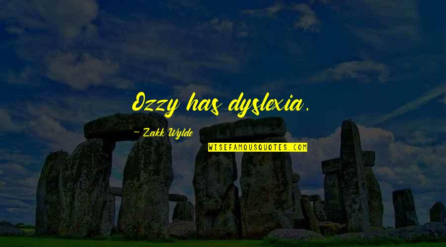 Wylde Quotes By Zakk Wylde: Ozzy has dyslexia. Wylde Quotes By Zakk Wylde: Ozzy has dyslexia.