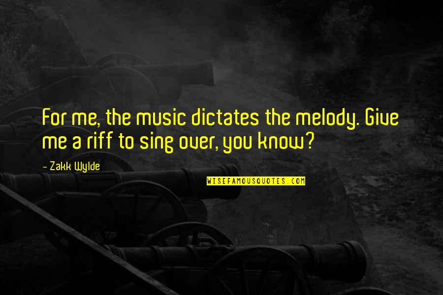Wylde Quotes By Zakk Wylde: For me, the music dictates the melody. Give
