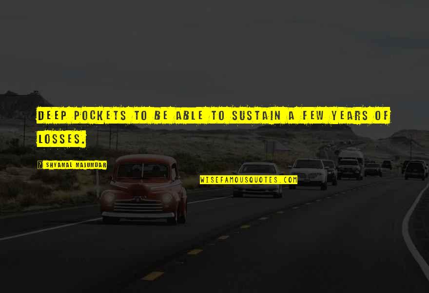 Wylie Grant Quotes By Shyamal Majumdar: deep pockets to be able to sustain a Wylie Grant Quotes By Shyamal Majumdar: deep pockets to be able to sustain a