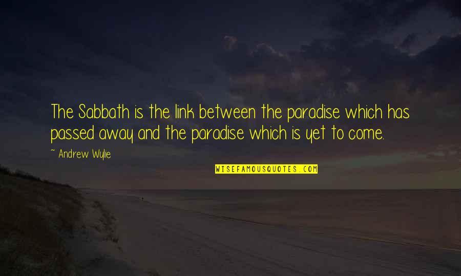 Wylie's Quotes By Andrew Wylie: The Sabbath is the link between the paradise