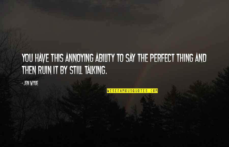 Wylie's Quotes By Jen Wylie: You have this annoying ability to say the