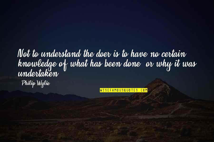 Wylie's Quotes By Philip Wylie: Not to understand the doer is to have