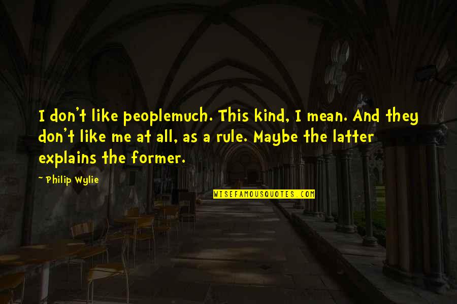 Wylie's Quotes By Philip Wylie: I don't like peoplemuch. This kind, I mean.