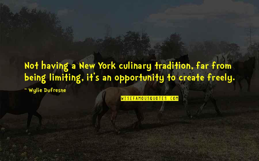 Wylie's Quotes By Wylie Dufresne: Not having a New York culinary tradition, far