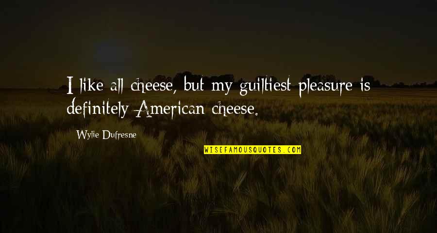 Wylie's Quotes By Wylie Dufresne: I like all cheese, but my guiltiest pleasure