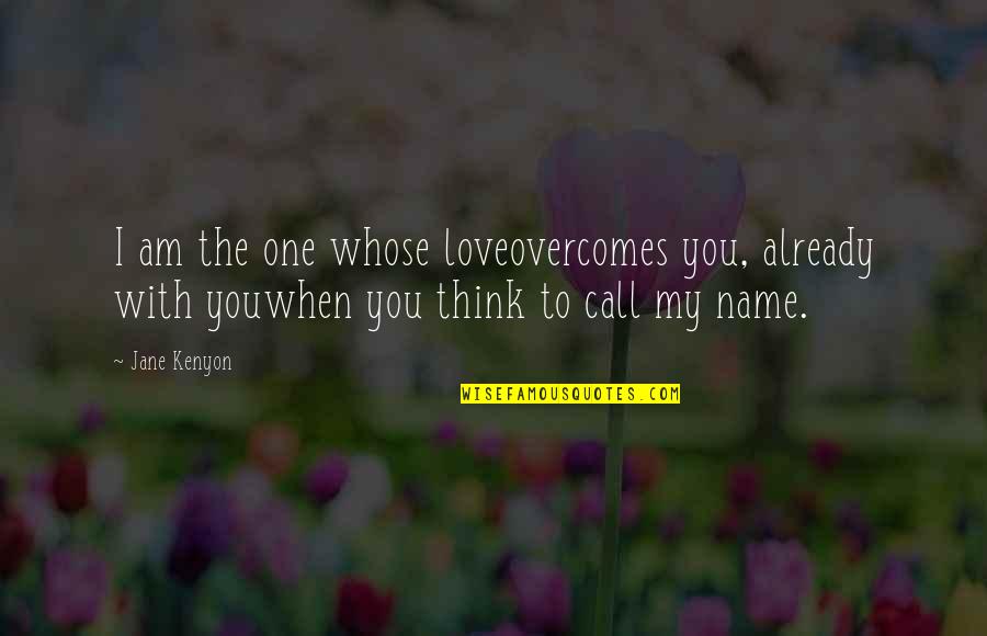 Wyllisa Y Quotes By Jane Kenyon: I am the one whose loveovercomes you, already