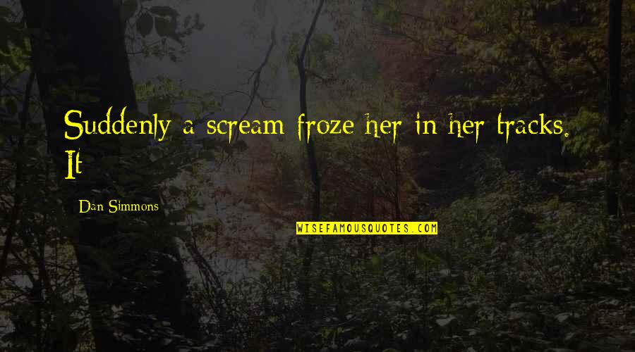 Wyly Gray Quotes By Dan Simmons: Suddenly a scream froze her in her tracks. Wyly Gray Quotes By Dan Simmons: Suddenly a scream froze her in her tracks.