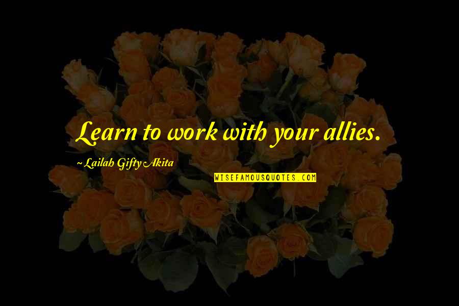 Wyly Gray Quotes By Lailah Gifty Akita: Learn to work with your allies. Wyly Gray Quotes By Lailah Gifty Akita: Learn to work with your allies.