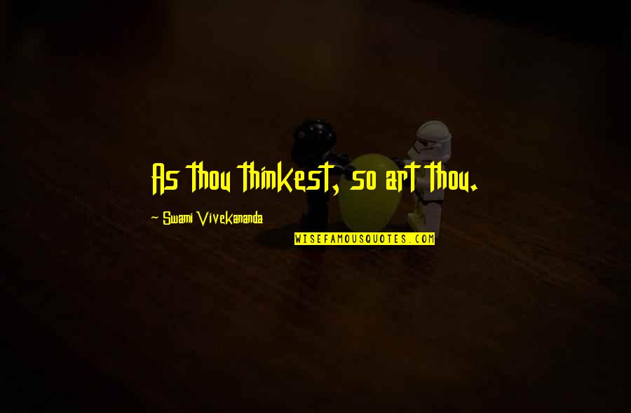 Wyly Gray Quotes By Swami Vivekananda: As thou thinkest, so art thou. Wyly Gray Quotes By Swami Vivekananda: As thou thinkest, so art thou.