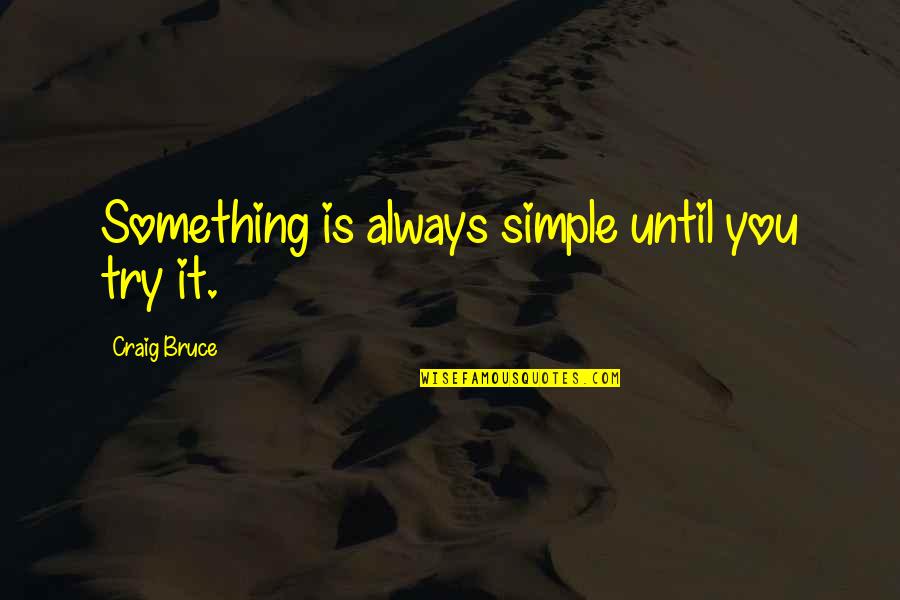 Wymack's Quotes By Craig Bruce: Something is always simple until you try it. Wymack's Quotes By Craig Bruce: Something is always simple until you try it.