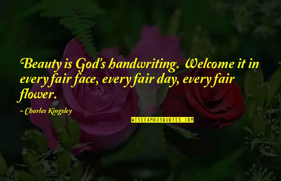 Wyman Manderly Quotes By Charles Kingsley: Beauty is God's handwriting. Welcome it in every Wyman Manderly Quotes By Charles Kingsley: Beauty is God's handwriting. Welcome it in every