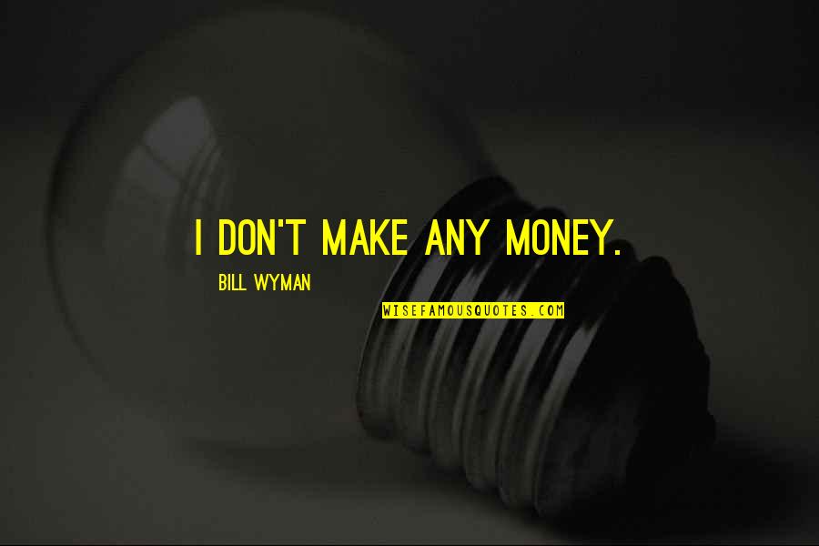 Wyman Quotes By Bill Wyman: I don't make any money.