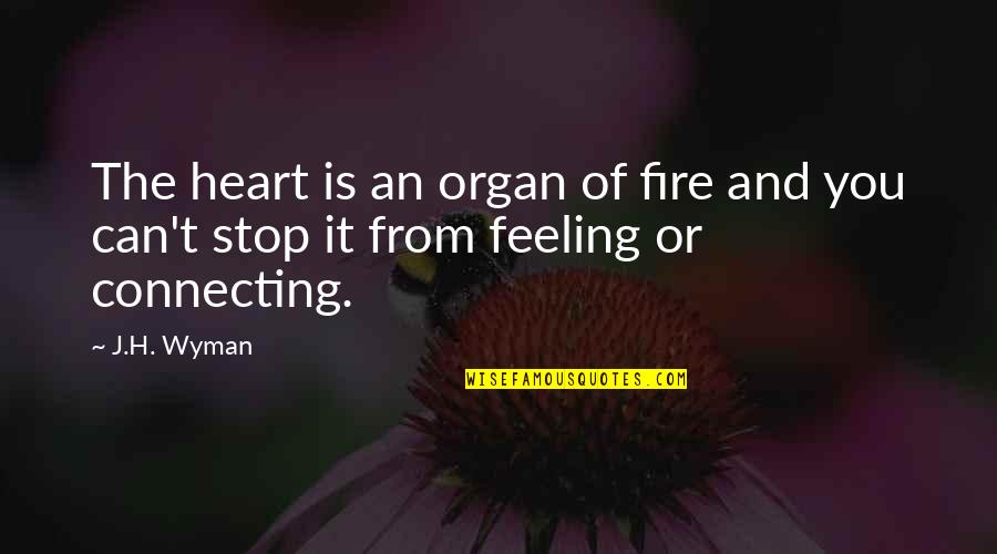 Wyman Quotes By J.H. Wyman: The heart is an organ of fire and