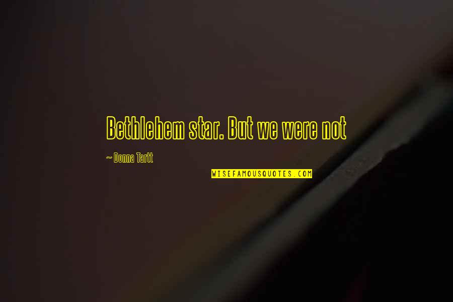 Wymbs Inc Quotes By Donna Tartt: Bethlehem star. But we were not Wymbs Inc Quotes By Donna Tartt: Bethlehem star. But we were not