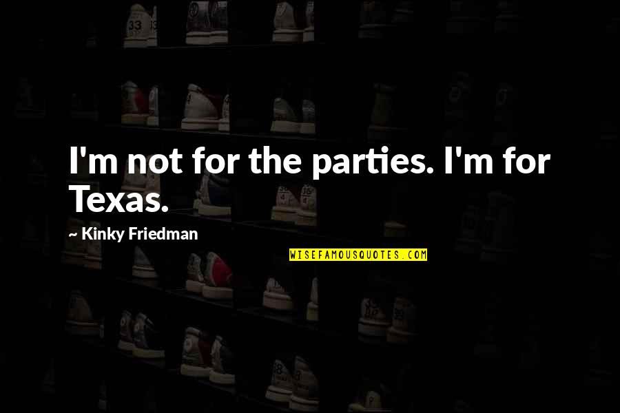 Wymbs Inc Quotes By Kinky Friedman: I'm not for the parties. I'm for Texas. Wymbs Inc Quotes By Kinky Friedman: I'm not for the parties. I'm for Texas.