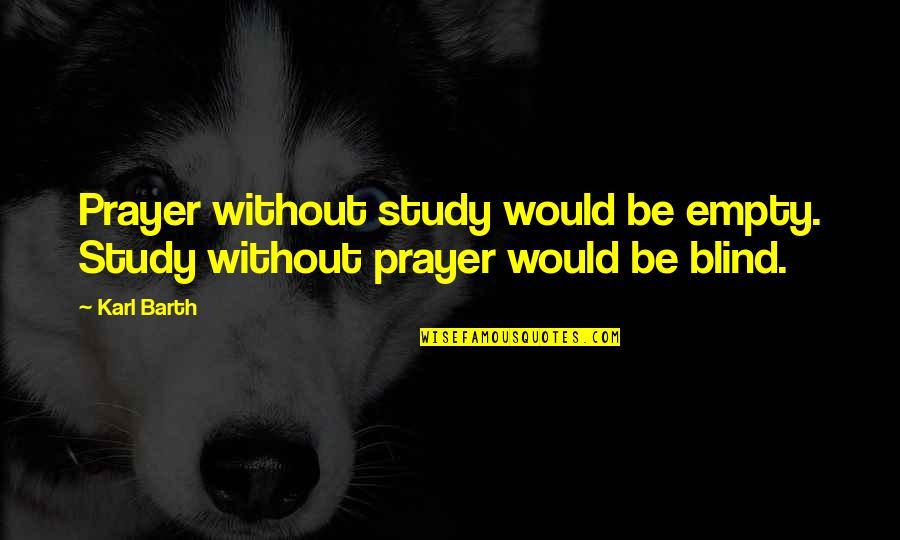 Wyn Enterprise Quotes By Karl Barth: Prayer without study would be empty. Study without