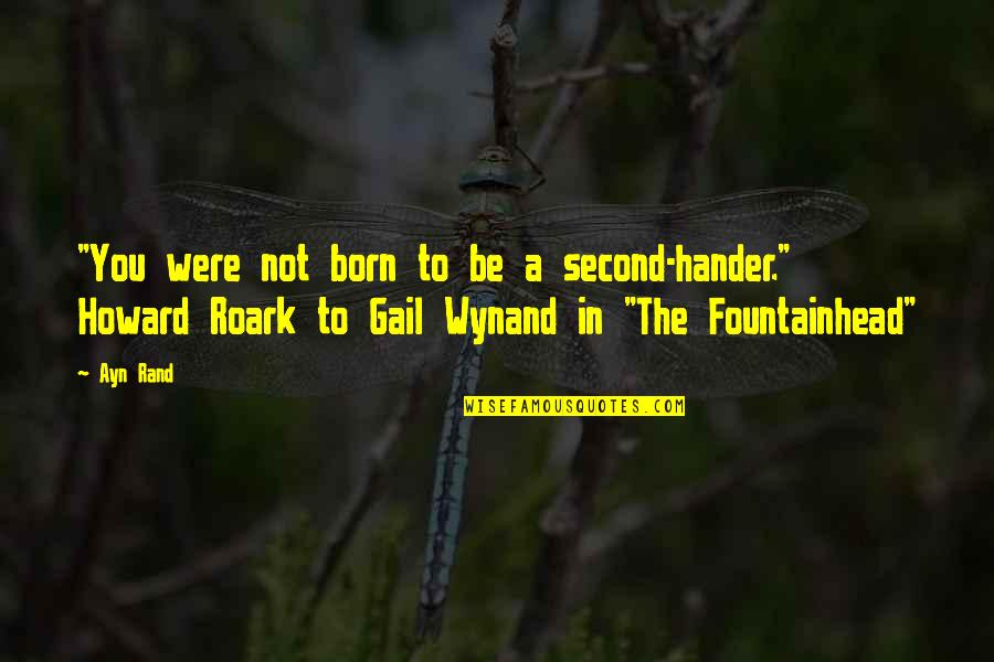 Wynand's Quotes By Ayn Rand: "You were not born to be a second-hander." Wynand's Quotes By Ayn Rand: "You were not born to be a second-hander."