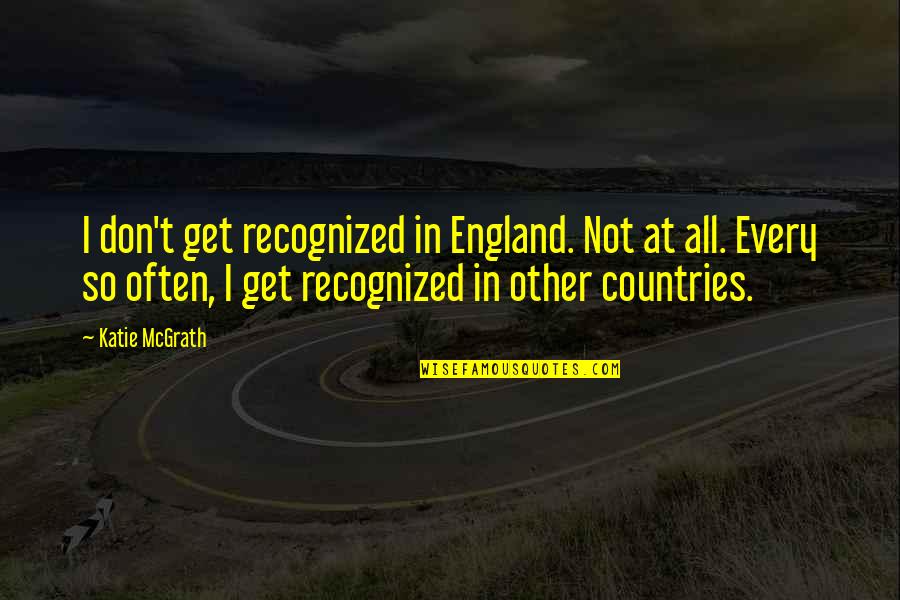 Wynand's Quotes By Katie McGrath: I don't get recognized in England. Not at Wynand's Quotes By Katie McGrath: I don't get recognized in England. Not at