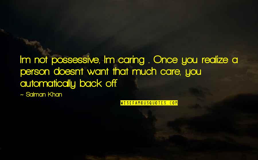 Wynand's Quotes By Salman Khan: I'm not possessive, I'm caring ... Once you