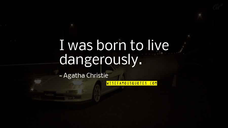 Wynberg Allen Quotes By Agatha Christie: I was born to live dangerously. Wynberg Allen Quotes By Agatha Christie: I was born to live dangerously.