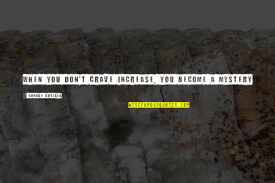 Wynbrandt Company Quotes By Sunday Adelaja: When you don't crave increase, you become a Wynbrandt Company Quotes By Sunday Adelaja: When you don't crave increase, you become a