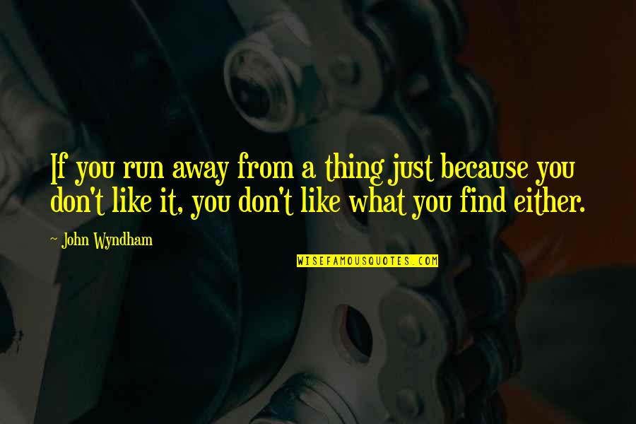 Wyndham's Quotes By John Wyndham: If you run away from a thing just