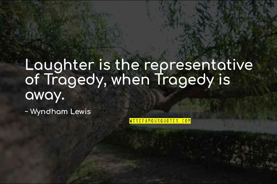 Wyndham's Quotes By Wyndham Lewis: Laughter is the representative of Tragedy, when Tragedy