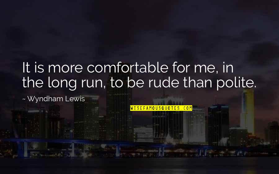 Wyndham's Quotes By Wyndham Lewis: It is more comfortable for me, in the