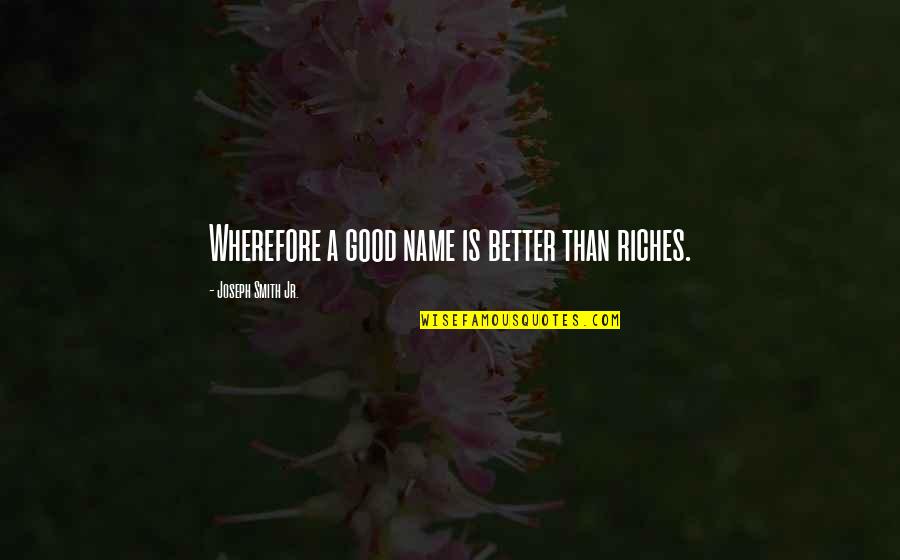 Wynelle Snow Quotes By Joseph Smith Jr.: Wherefore a good name is better than riches. Wynelle Snow Quotes By Joseph Smith Jr.: Wherefore a good name is better than riches.