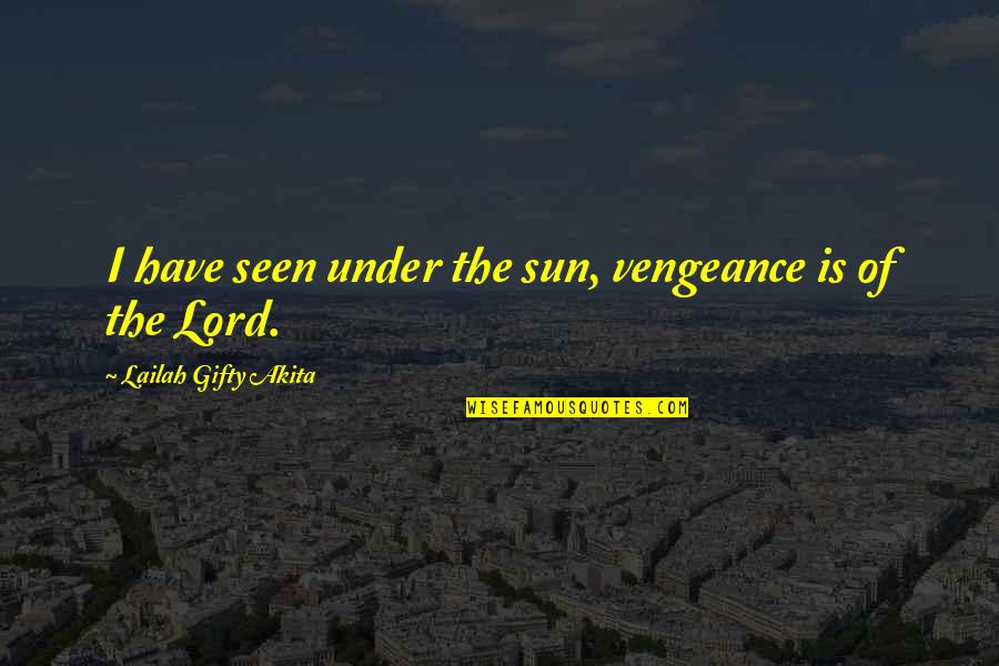Wynema Book Quotes By Lailah Gifty Akita: I have seen under the sun, vengeance is Wynema Book Quotes By Lailah Gifty Akita: I have seen under the sun, vengeance is